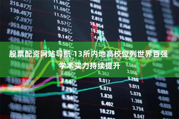 股票配資網(wǎng)站導航 13所內(nèi)地高校位列世界百強 學術實力持續(xù)提升